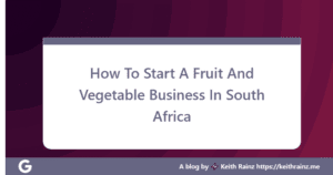 How To Start A Fruit And Vegetable Business In South Africa
