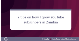 7 tips on how I grow YouTube subscribers in Zambia