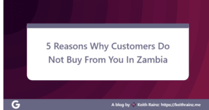 5 Reasons Why Customers Do Not Buy From You In Zambia