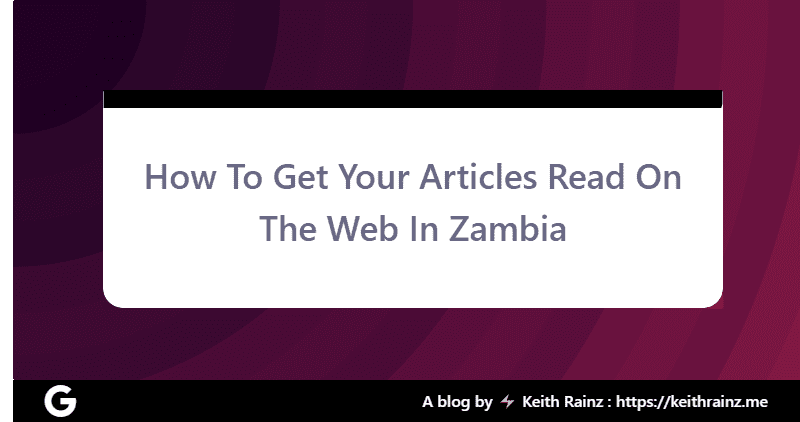 How To Get Your Articles Read On The Web In Zambia
