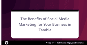 The Benefits of Social Media Marketing for Your Business in Zambia