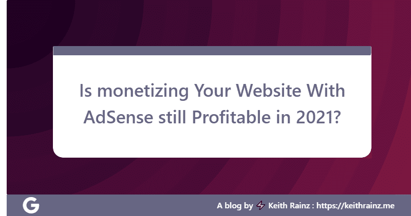 Is monetizing Your Website With AdSense still Profitable in 2021