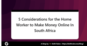 5 Considerations for the Home Worker to Make Money Online In South Africa