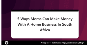 5 Ways Moms Can Make Money With A Home Business In South Africa