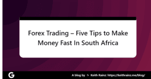 Forex Trading – Five Tips to Make Money Fast In South Africa