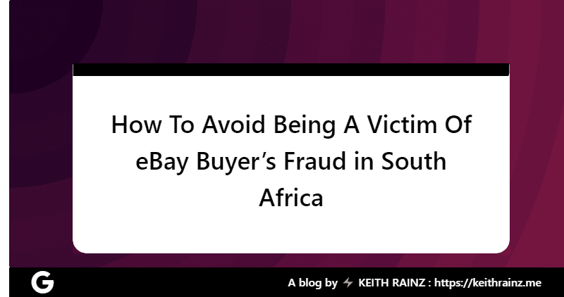 How To Avoid Being A Victim Of eBay Buyer’s Fraud in South Africa