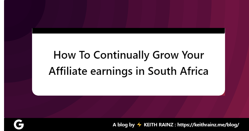 How To Continually Grow Your Affiliate earnings in South Africa