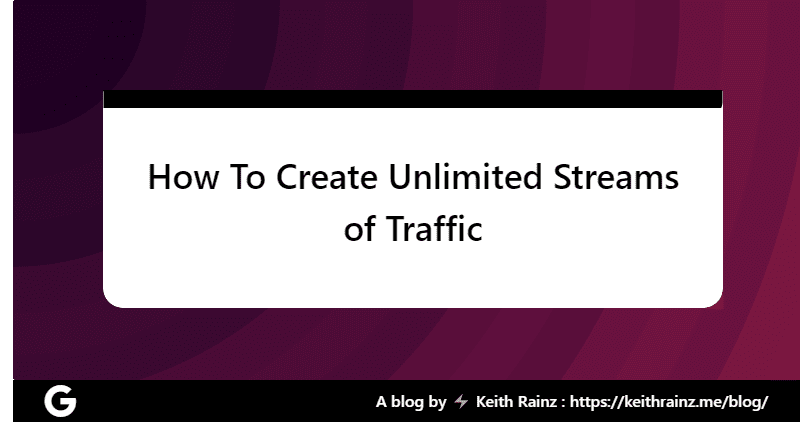 How To Create Unlimited Streams of Traffic
