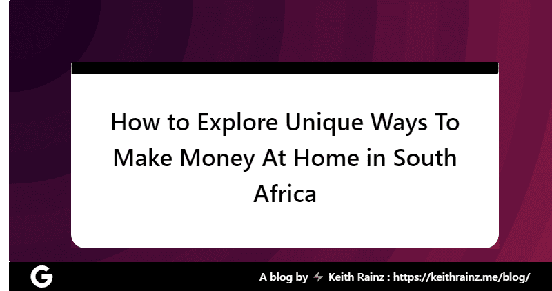 How to Explore Unique Ways To Make Money At Home in South Africa