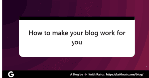 How to make your blog work for you