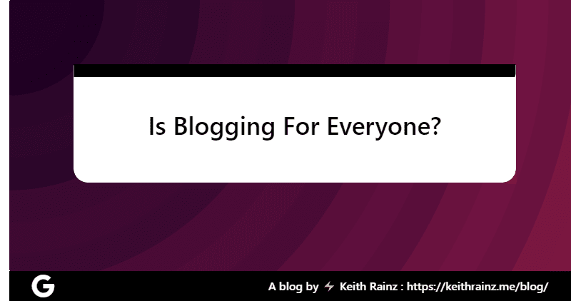 Is Blogging For Everyone
