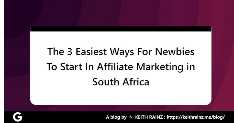 The 3 Easiest Ways For Newbies To Start In Affiliate Marketing in South Africa