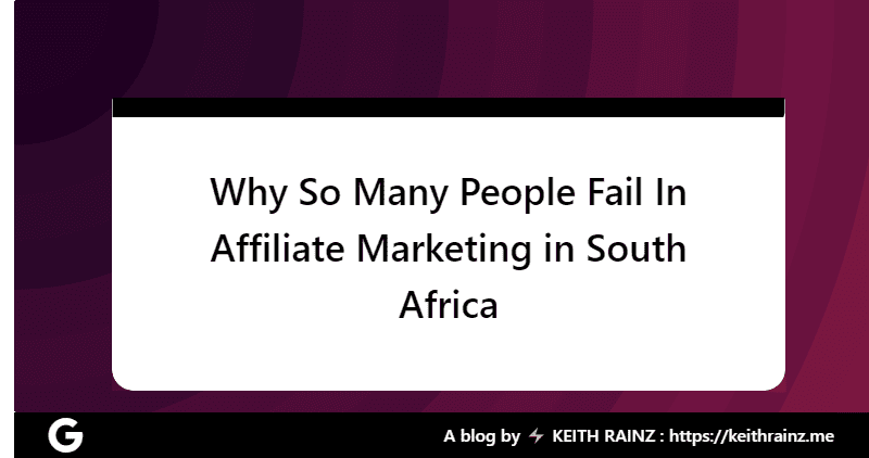 Why So Many People Fail In Affiliate Marketing in South Africa