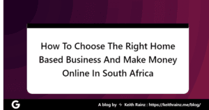 How To Choose The Right Home Based Business And Make Money Online In South Africa