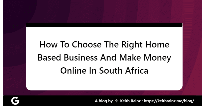 How To Choose The Right Home Based Business And Make Money Online In South Africa