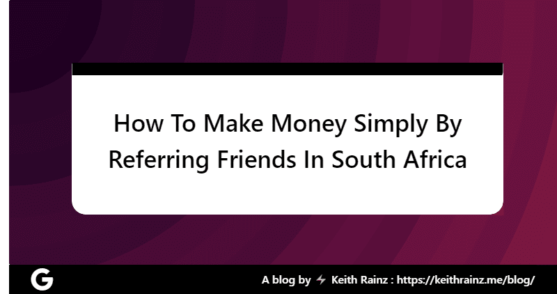 How To Make Money Simply By Referring Friends In South Africa