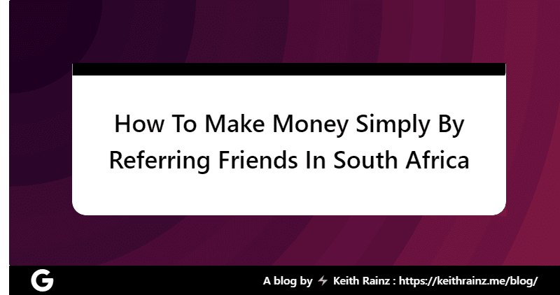 How To Make Money Simply By Referring Friends In South Africa
