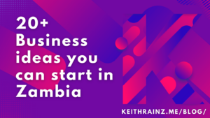 20+ Business ideas you can start in Zambia with little money